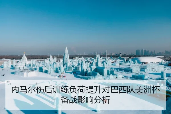 内马尔伤后训练负荷提升对巴西队美洲杯备战影响分析